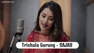 SAJAU Lyrics in English - Trishala Gurung - Fuzz Factory Productions - Rohit Shakya - GeetKoLyrics - Trishala Gurung Lyrics - Trishala Gurung Songs - Nepal