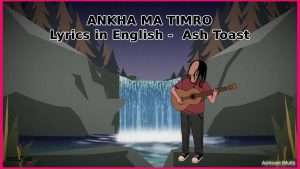 Ankha Ma Timro Lyrics In English - Ash Toast
