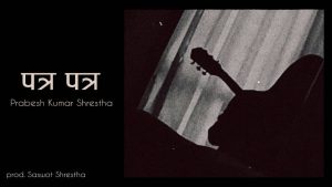 PATRA PATRA Lyrics in English - Prabesh Kumar Shrestha - पत्र पत्र - Saswot Shrestha - Omniphonics - Manish Gandharva - Garage Entertainment Nepal - Rupesh Shrestha - GeetKoLyrics - New Songs - Nepali Song - Omniphonics