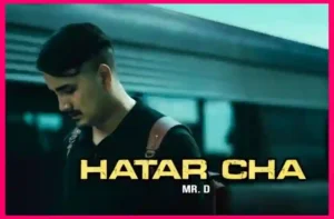HATAR CHA Lyrics in English – Mr. D - GeetKoLyrics